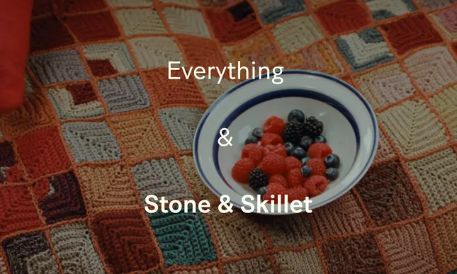 Everything & Stone & Skillet
