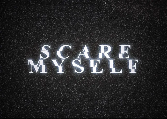 SCARE MYSELF